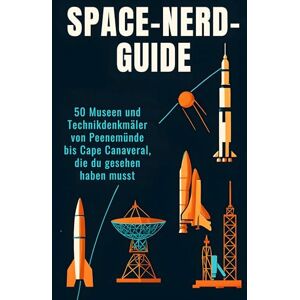 Schmied, Finn Space-Nerd-Guide: 50 Museen und Technikdenkmäler von Peenemünde bis Cape Canaveral, die du gesehen haben musst Schmied, Finn Space-Nerd-Guide: 50 Museen und Technikdenkmäler von Peenemünde bis Cape Canaveral, die du gesehen haben musst
