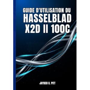 U. Pitt, Jayden GUIDE D'UTILISATION DU HASSELBLAD X2D II 100C: Votre Guide Pratique Pour Une Installation Et Un Flux De Travail Professionnels : Transformez Votre Photographie Grâce À Des Conseils Et Des Techniques. U. Pitt, Jayden GUIDE D'UTILISATION DU HASSELBLAD X2D II 100C: Votre Guide Pratique Pour Une Installation Et Un Flux De Travail Professionnels : Transformez Votre Photographie Grâce À Des Conseils Et Des Techniques.