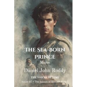 Roddy, Daniel John The Sea-Born Prince: Minos (Series 07: The Islands of Bronze) Roddy, Daniel John The Sea-Born Prince: Minos (Series 07: The Islands of Bronze)