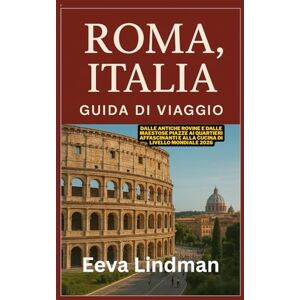 LINDMAN, EEVA ROMA ITALIA GUIDA DI VIAGGIO: Dalle antiche rovine e dalle maestose piazze ai quartieri affascinanti e alla cucina di livello mondiale 2026 LINDMAN, EEVA ROMA ITALIA GUIDA DI VIAGGIO: Dalle antiche rovine e dalle maestose piazze ai quartieri affascinanti e alla cucina di livello mondiale 2026
