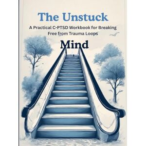 Soma, Elara The Unstuck Mind: A Practical C-PTSD Workbook for Breaking Free from Trauma Loops Soma, Elara The Unstuck Mind: A Practical C-PTSD Workbook for Breaking Free from Trauma Loops