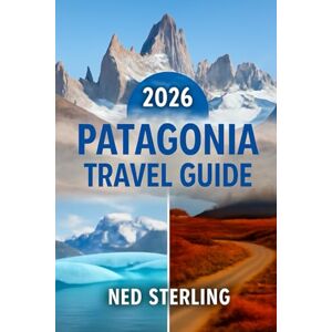 Sterling, Ned PATAGONIA TRAVEL GUIDE 2026: Explore Argentina & Chile’s Untammed Wilderness, Adventure Routes, Hidden Gems, and Must-See Attractions (Sterling’s Ultimate Travel Guide) Sterling, Ned PATAGONIA TRAVEL GUIDE 2026: Explore Argentina & Chile’s Untammed Wilderness, Adventure Routes, Hidden Gems, and Must-See Attractions (Sterling’s Ultimate Travel Guide)