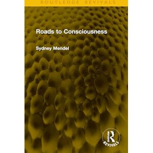 Mendel, Sydney Roads to Consciousness (Routledge Revivals) Mendel, Sydney Roads to Consciousness (Routledge Revivals)