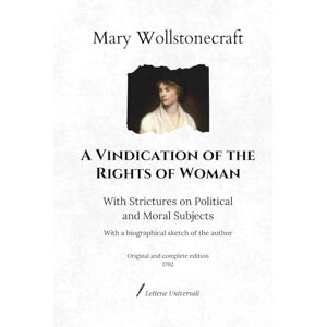 Wollstonecraft, Mary A Vindication of the Rights of Woman: With Strictures on Political and Moral Subjects With a biographical sketch of the author Original and complete edition (1792) Wollstonecraft, Mary A Vindication of the Rights of Woman: With Strictures on Political and Moral Subjects With a biographical sketch of the author Original and complete edition (1792)