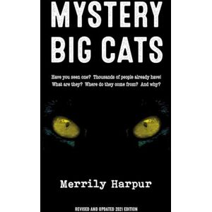 Harpur, Merrily Mystery Big Cats: Have You Seen One? Thousands of People Already Have! What Are They?â Where Do They Come From?â and Why? Harpur, Merrily Mystery Big Cats: Have You Seen One? Thousands of People Already Have! What Are They?â Where Do They Come From?â and Why?