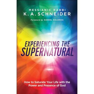 Schneider, Messianic Rabbi Experiencing the Supernatural: How to Saturate Your Life with the Power and Presence of God Schneider, Messianic Rabbi Experiencing the Supernatural: How to Saturate Your Life with the Power and Presence of God
