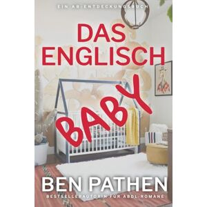 Pathen, Ben Das englische Baby: Eine ABDL-Geschichte über die Regression ins Säuglingsalter Pathen, Ben Das englische Baby: Eine ABDL-Geschichte über die Regression ins Säuglingsalter