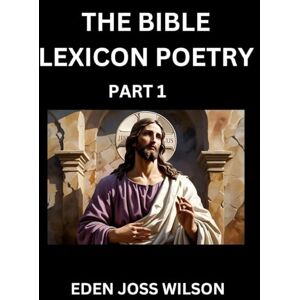 Wilson Bible Lexicon Poetry (Part 1): Odes Celebrating the Sacred Word, A Lyrical Odyssey Echoing Through Biblical Words, A Poet's Journey Through Scripture Wilson Bible Lexicon Poetry (Part 1): Odes Celebrating the Sacred Word, A Lyrical Odyssey Echoing Through Biblical Words, A Poet's Journey Through Scripture