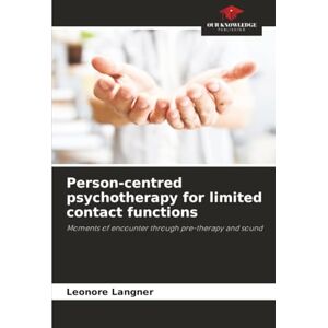 Langner, Leonore Person-centred psychotherapy for limited contact functions: Moments of encounter through pre-therapy and sound Langner, Leonore Person-centred psychotherapy for limited contact functions: Moments of encounter through pre-therapy and sound