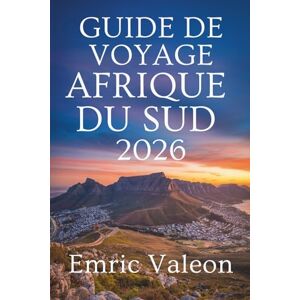 Valeon, Emric GUIDE DE VOYAGE AFRIQUE DU SUD 2026: Votre aventure dans la nation arc-en-ciel Valeon, Emric GUIDE DE VOYAGE AFRIQUE DU SUD 2026: Votre aventure dans la nation arc-en-ciel