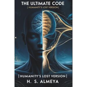 ALMEYA, H. S. THE ULTIMATE CODE HUMANITY'S LOST VERSION: A Journey Through Hidden Consciousness, Energetic Realms, and the New Human Blueprint ALMEYA, H. S. THE ULTIMATE CODE HUMANITY'S LOST VERSION: A Journey Through Hidden Consciousness, Energetic Realms, and the New Human Blueprint