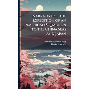 Perry, Matthew Calbraith 1794-1858 Narrative of the Expedition of an American Squadron to the China Seas and Japan Perry, Matthew Calbraith 1794-1858 Narrative of the Expedition of an American Squadron to the China Seas and Japan