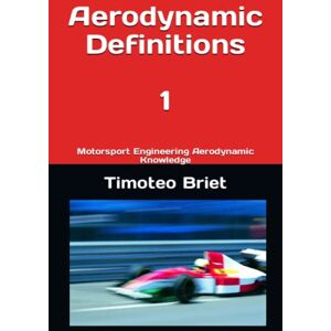 Blanes, Prof Timoteo Briet Aerodynamic Definitions 1: Motorsport Engineering Aerodynamic Knowledge Blanes, Prof Timoteo Briet Aerodynamic Definitions 1: Motorsport Engineering Aerodynamic Knowledge