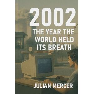Mercer, Julian 2002: The Year the World Held Its Breath: When Fear, Culture, and the Future Stood Still Mercer, Julian 2002: The Year the World Held Its Breath: When Fear, Culture, and the Future Stood Still
