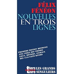 Fénéon, Félix Nouvelles en trois lignes: Première édition mondiale avec index des thèmes, lieux, métiers, animaux de l'intégrale des 1210 faits divers. (Tiers Livre Éditeur) Fénéon, Félix Nouvelles en trois lignes: Première édition mondiale avec index des thèmes, lieux, métiers, animaux de l'intégrale des 1210 faits divers. (Tiers Livre Éditeur)