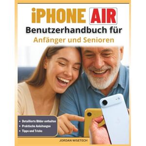 WISETECH, JORDAN iPhone Air Benutzerhandbuch für Anfänger und Senioren: Ihr Begleiter für erfolgreiche Einrichtung,den Erhalt Verbindung,Bewahrung von ... und klaren Umgang mit Technologie WISETECH, JORDAN iPhone Air Benutzerhandbuch für Anfänger und Senioren: Ihr Begleiter für erfolgreiche Einrichtung,den Erhalt Verbindung,Bewahrung von ... und klaren Umgang mit Technologie