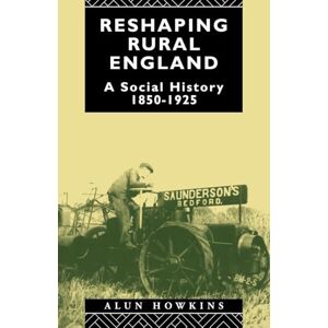 Howkins, Alun Reshaping Rural England: A Social History 1850-1925 Howkins, Alun Reshaping Rural England: A Social History 1850-1925