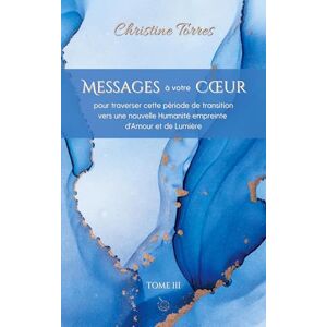 Torres, Christine Messages à votre Coeur Tome III: pour traverser cette période de transition vers une nouvelle Humanité empreinte d'Amour et de Lumière Torres, Christine Messages à votre Coeur Tome III: pour traverser cette période de transition vers une nouvelle Humanité empreinte d'Amour et de Lumière