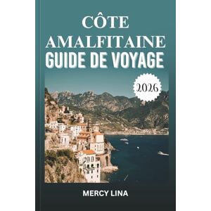 Lina, Mercy CÔTE AMALFITAINE GUIDE DE VOYAGE 2026: Découvrez des villages cachés, des vues à couper le souffle, une cuisine authentique, des secrets culturels, des lieux d'aventure et des informations locales. Lina, Mercy CÔTE AMALFITAINE GUIDE DE VOYAGE 2026: Découvrez des villages cachés, des vues à couper le souffle, une cuisine authentique, des secrets culturels, des lieux d'aventure et des informations locales.