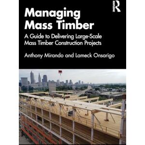 Mirando, Anthony M Managing Mass Timber: A Guide to Delivering Large-Scale Mass Timber Construction Projects Mirando, Anthony M Managing Mass Timber: A Guide to Delivering Large-Scale Mass Timber Construction Projects