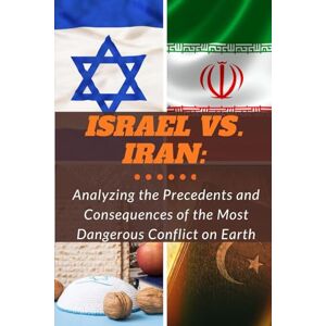 M. S. Barbosa, Lucas Israel vs. Iran: Analyzing the Precedents and Consequences of the Most Dangerous Conflict on Earth (Conflicts) M. S. Barbosa, Lucas Israel vs. Iran: Analyzing the Precedents and Consequences of the Most Dangerous Conflict on Earth (Conflicts)