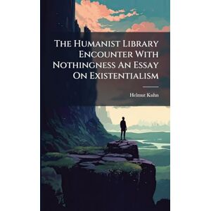 Kuhn, Helmut The Humanist Library Encounter With Nothingness An Essay On Existentialism Kuhn, Helmut The Humanist Library Encounter With Nothingness An Essay On Existentialism