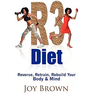 Brown, Joy R3 Diet: Reverse, Retrain, Rebuild Your Body & Mind Brown, Joy R3 Diet: Reverse, Retrain, Rebuild Your Body & Mind