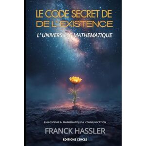 HASSLER, FRANCK LE CODE SECRET DE L'EXISTENCE: Mathématiques Physique Philosophie Science Conscience et libre arbitre Langage et pensée Destin et spiritualité sens de la vie HASSLER, FRANCK LE CODE SECRET DE L'EXISTENCE: Mathématiques Physique Philosophie Science Conscience et libre arbitre Langage et pensée Destin et spiritualité sens de la vie