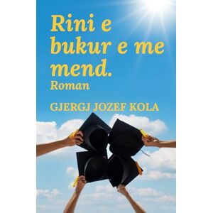 KOLA, GJERGJ JOZEF RINI E BUKUR E ME MEND: ROMAN KOLA, GJERGJ JOZEF RINI E BUKUR E ME MEND: ROMAN