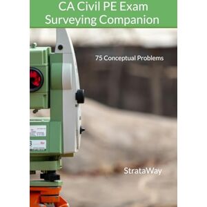 StrataWay CA Civil PE Exam Surveying Companion: 75 Conceptual Problems StrataWay CA Civil PE Exam Surveying Companion: 75 Conceptual Problems