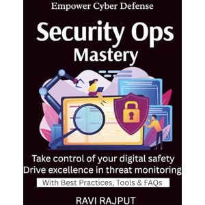 RAJPUT, RAVI Security Ops Mastery: Detect, Respond, Defend Build Your First SOC 24/7 Threat Visibility SOC That Works From Alerts to Action RAJPUT, RAVI Security Ops Mastery: Detect, Respond, Defend Build Your First SOC 24/7 Threat Visibility SOC That Works From Alerts to Action