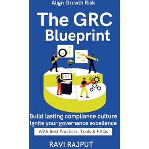 RAJPUT, RAVI The GRC Blueprint: Aligning Risk with Growth Effective Risk Governance Models international compliance management guide integrated governance risk compliance plan GRC Simplified for Enterprise RAJPUT, RAVI The GRC Blueprint: Aligning Risk with Growth Effective Risk Governance Models international compliance management guide integrated governance risk compliance plan GRC Simplified for Enterprise
