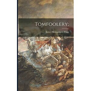 Flagg, James Montgomery 1877-1960 Tomfoolery; Flagg, James Montgomery 1877-1960 Tomfoolery;