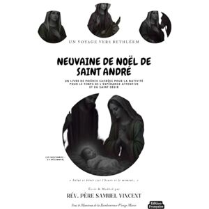 Vincent NEUVAINE DE NOËL DE SAINT ANDRÉ: Un Voyage vers Bethléem: Un Livre de Prières Sacrées pour la Nativité Pour le Temps de l’Espérance Attentive et du ... Grace Novena Series: The Power of Novenas) Vincent NEUVAINE DE NOËL DE SAINT ANDRÉ: Un Voyage vers Bethléem: Un Livre de Prières Sacrées pour la Nativité Pour le Temps de l’Espérance Attentive et du ... Grace Novena Series: The Power of Novenas)