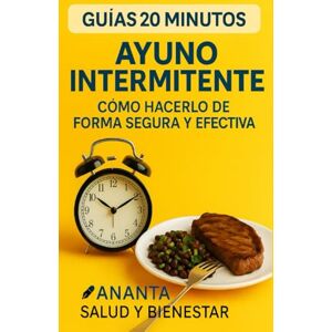 Salud y Bienestar, Ananta AYUNO INTERMITENTE: CÓMO HACERLO DE FORMA SEGURA Y EFECTIVA: Guía en 20 minutos Plan de 7 días Consejos, Beneficios y Errores comunes Perder peso y ganar energía Salud y Bienestar, Ananta AYUNO INTERMITENTE: CÓMO HACERLO DE FORMA SEGURA Y EFECTIVA: Guía en 20 minutos Plan de 7 días Consejos, Beneficios y Errores comunes Perder peso y ganar energía