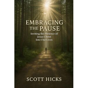 Scott Embracing the Pause: Inviting the Presences of Jesus Christ into Our Lives Scott Embracing the Pause: Inviting the Presences of Jesus Christ into Our Lives