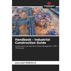MAKOLLE, Jean-Joël Handbook Industrial Construction Guide: Construction and Technical Project Management EPC / TCE process MAKOLLE, Jean-Joël Handbook Industrial Construction Guide: Construction and Technical Project Management EPC / TCE process