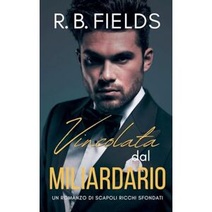 Fields, R B Vincolata dal Miliardario: Un Romanzo di Scapoli Ricchi Sfondati: 7 Fields, R B Vincolata dal Miliardario: Un Romanzo di Scapoli Ricchi Sfondati: 7