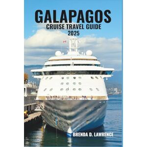 LAWRENCE, BRENDA D. GALAPAGOS CRUISE TRAVEL GUIDE 2025: Discover the Enchanted Isles-Wildlife Encounters, Pristine Beaches, and Once- in-a-Lifetime Adventures in Nature’s Living Laboratory LAWRENCE, BRENDA D. GALAPAGOS CRUISE TRAVEL GUIDE 2025: Discover the Enchanted Isles-Wildlife Encounters, Pristine Beaches, and Once- in-a-Lifetime Adventures in Nature’s Living Laboratory