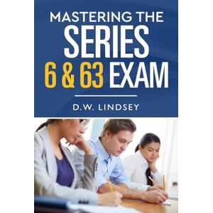 Lindsey, D.W. Mastering the Series 6 & 63 Exam Lindsey, D.W. Mastering the Series 6 & 63 Exam