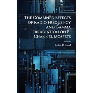 Daniel, Joshua D The Combined Effects of Radio Frequency and Gamma Irradiation on P-Channel Mosfets Daniel, Joshua D The Combined Effects of Radio Frequency and Gamma Irradiation on P-Channel Mosfets