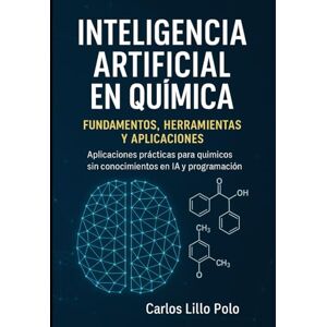 LILLO POLO, Dr CARLOS INTELIGENCIA ARTIFICIAL EN QUÍMICA: Aplicaciones prácticas para químicos sin conocimientos en IA y programación LILLO POLO, Dr CARLOS INTELIGENCIA ARTIFICIAL EN QUÍMICA: Aplicaciones prácticas para químicos sin conocimientos en IA y programación