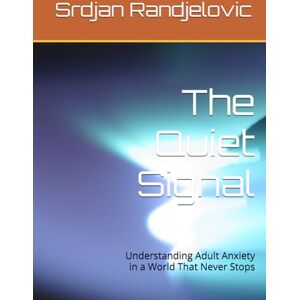 Randjelovic, Srdjan The Quiet Signal: Understanding Adult Anxiety in a World That Never Stops Randjelovic, Srdjan The Quiet Signal: Understanding Adult Anxiety in a World That Never Stops