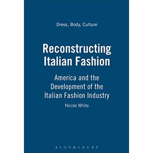 White, Nicola Reconstructing Italian Fashion: America and the Development of the Italian Fashion Industry: v. 17 (Dress, Body, Culture) White, Nicola Reconstructing Italian Fashion: America and the Development of the Italian Fashion Industry: v. 17 (Dress, Body, Culture)