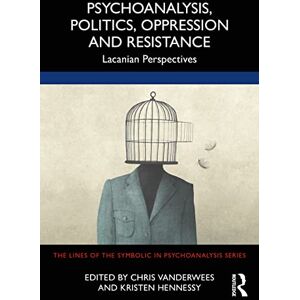 Psychoanalysis, Politics, Oppression and Resistance: Lacanian Perspectives (The Lines of the Symbolic in Psychoanalysis Series) Psychoanalysis, Politics, Oppression and Resistance: Lacanian Perspectives (The Lines of the Symbolic in Psychoanalysis Series)
