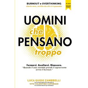 Zambrelli, Luca Uomini che pensano troppo. Overthinking, stress, burnout e cortisolo: come liberarsene e rinascere. Zambrelli, Luca Uomini che pensano troppo. Overthinking, stress, burnout e cortisolo: come liberarsene e rinascere.