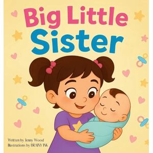 Wood, Jenny Big Little Sister: A Sweet Rhyming Story Book About Becoming a Big Sister Wood, Jenny Big Little Sister: A Sweet Rhyming Story Book About Becoming a Big Sister