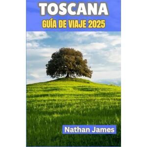 James, Nathan toscana GUÍA DE VIAJE 2025: Viajes a través de pueblos tranquilos, valles cubiertos de viñedos y el corazón de la vida italiana James, Nathan toscana GUÍA DE VIAJE 2025: Viajes a través de pueblos tranquilos, valles cubiertos de viñedos y el corazón de la vida italiana