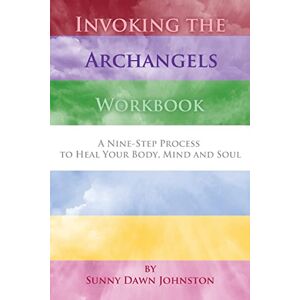 Johnston, Sunny Dawn Invoking the Archangels Workbook: A 9-Step Process to Heal Your Body, Mind and Soul Johnston, Sunny Dawn Invoking the Archangels Workbook: A 9-Step Process to Heal Your Body, Mind and Soul