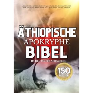 Anonymous Die Äthiopische Apokryphe Bibel In Deutscher Sprache (150 Bücher): Vollständige Anthologie Des Kanons, Des Deuterokanons, Der Verlorenen Schriften Und Der Frühchristlichen Schriften Anonymous Die Äthiopische Apokryphe Bibel In Deutscher Sprache (150 Bücher): Vollständige Anthologie Des Kanons, Des Deuterokanons, Der Verlorenen Schriften Und Der Frühchristlichen Schriften